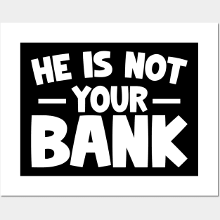 Funny Saying, He is not your bank Posters and Art